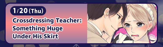 1/20(Thu) / Crossdressing Teacher: Something Huge Under His Skirt